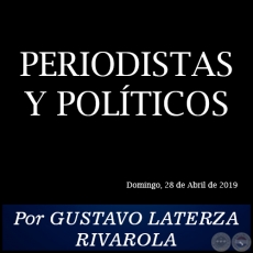 PERIODISTAS Y POLÍTICOS - Por GUSTAVO LATERZA RIVAROLA - Domingo, 28 de Abril de 2019
